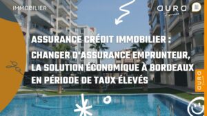 Assurance Credit immobilier Changer dassurance emprunteur la solution economique a Bordeaux en periode de taux eleves