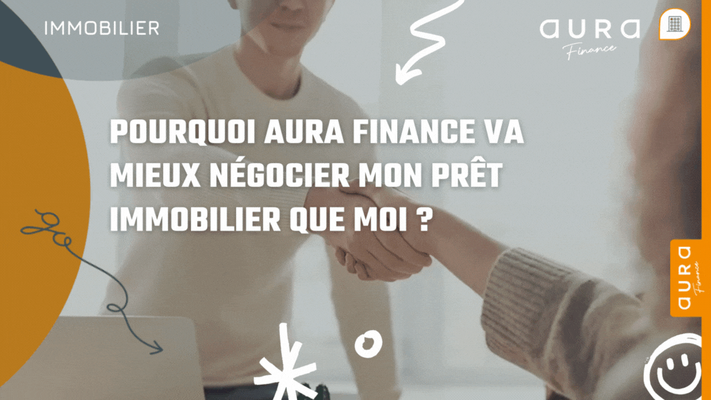 Pourquoi Aura Finance va mieux negocier mon pret immobilier que moi|Pourquoi Aura Finance va mieux negocier mon pret immobilier que moi