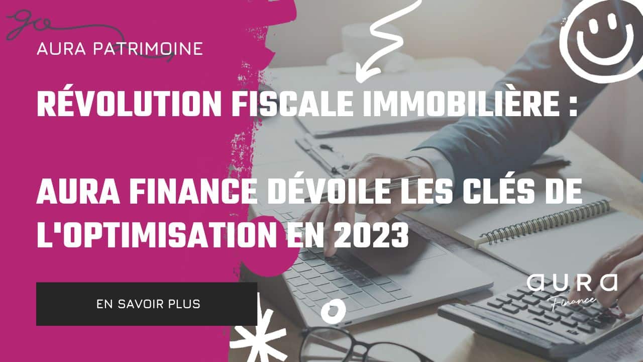 Revolution fiscale immobiliere – Aura Finance devoile les cles de loptimisation en 2023